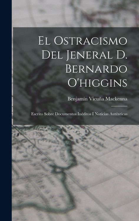 Produktbild: El Ostracismo Del Jeneral D. Bernardo O'higgins