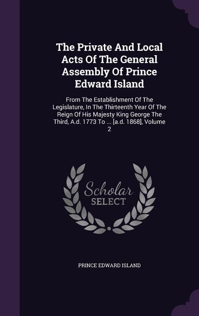 Produktbild: The Private And Local Acts Of The General Assembly Of Prince Edward Island: From The Establishment Of The Legislature, In The Thirteenth Year Of The R