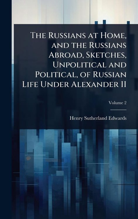 Produktbild: The Russians at Home, and the Russians Abroad, Sketches, Unpolitical and Political, of Russian Life Under Alexander II