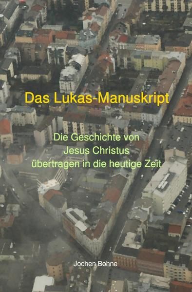 Produktbild: Das Lukas-Manuskript - Die Geschichte von Jesus Christus &uuml;bertragen in die heutige Zeit