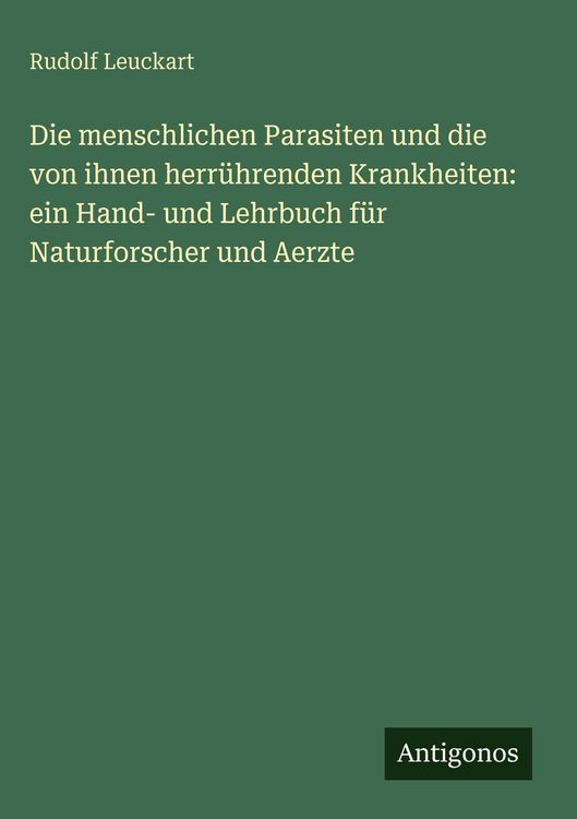 Produktbild: Die menschlichen Parasiten und die von ihnen herr&uuml;hrenden Krankheiten: ein Hand- und Lehrbuch f&uuml;r Naturforscher und Aerzte