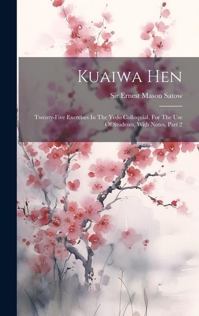 Produktbild: Kuaiwa Hen: Twenty-five Exercises In The Yedo Colloquial, For The Use Of Students, With Notes, Part 2