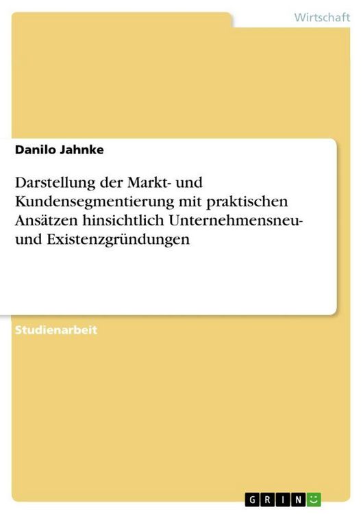 Produktbild: Darstellung der Markt- und Kundensegmentierung mit praktischen Ans&auml;tzen hinsichtlich Unternehmensneu- und Existenzgr&uuml;ndungen