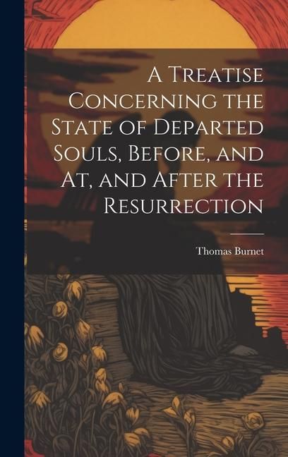 Produktbild: A Treatise Concerning the State of Departed Souls, Before, and At, and After the Resurrection