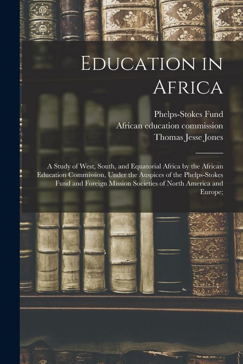 Produktbild: Education in Africa; a Study of West, South, and Equatorial Africa by the African Education Commission, Under the Auspices of the Phelps-Stokes Fund a