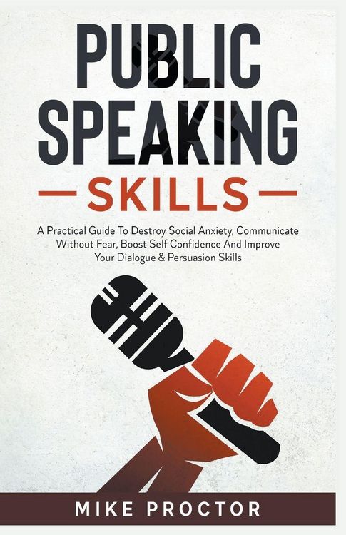 Produktbild: Public Speaking Skills A Practical Guide To Destroy Social Anxiety, Communicate Without Fear, Boost Self Confidence And Improve Your Dialogue & Persua