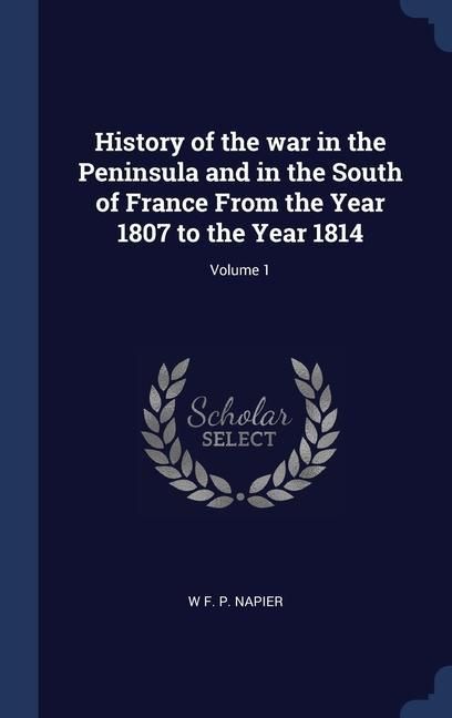 Produktbild: History of the war in the Peninsula and in the South of France From the Year 1807 to the Year 1814; Volume 1