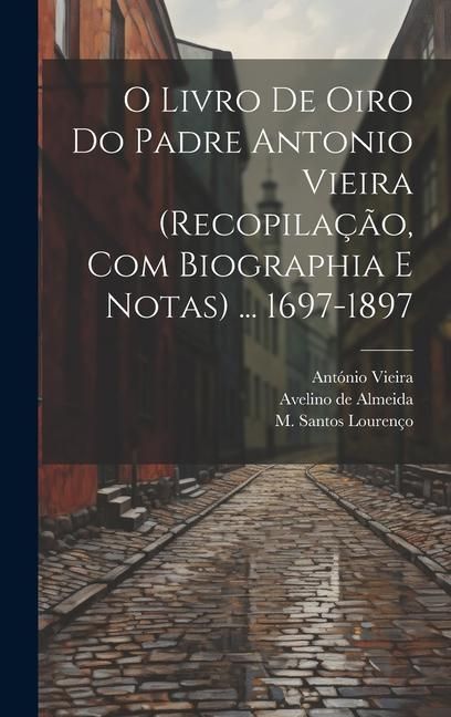 Produktbild: O livro de oiro do padre Antonio Vieira (recopila&ccedil;&atilde;o, com biographia e notas) ... 1697-1897