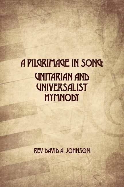 Produktbild: A Pilgrimage in Song: Unitarian and Universalist Hymnody: The A history of Universalist and Unitarian hymn writers, hymns, and hymn books.