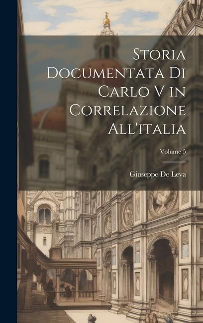 Produktbild: Storia Documentata Di Carlo V in Correlazione All'italia; Volume 5