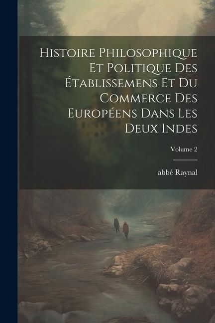 Produktbild: Histoire philosophique et politique des &eacute;tablissemens et du commerce des Europ&eacute;ens dans les deux Indes; Volume 2