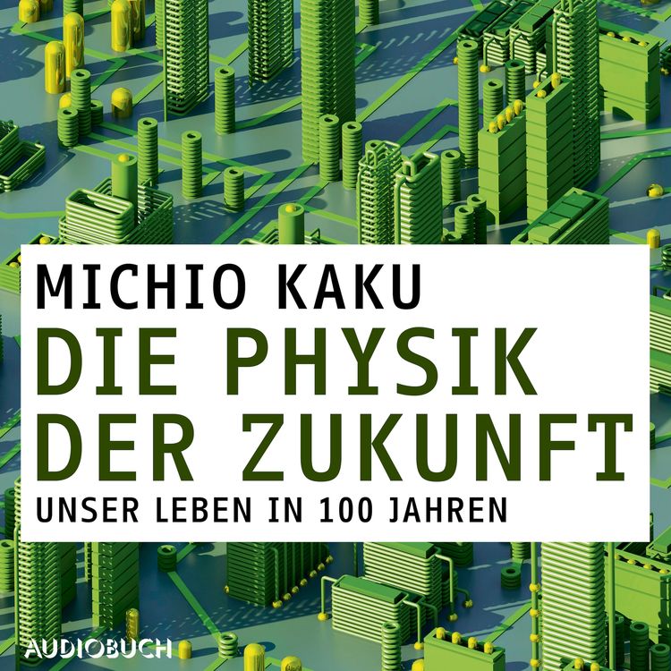 Produktbild: Die Physik der Zukunft - Unsere Zukunft in 100 Jahren