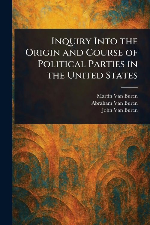Produktbild: Inquiry Into the Origin and Course of Political Parties in the United States
