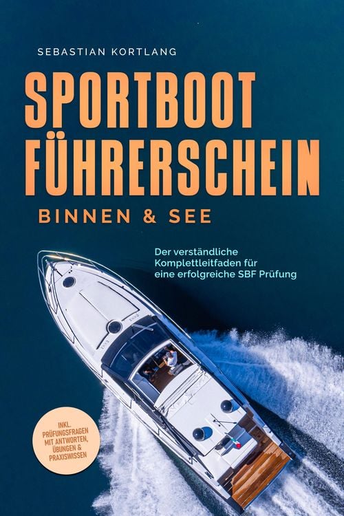 Produktbild: Sportbootf&uuml;hrerschein Binnen & See: Der verst&auml;ndliche Komplettleitfaden f&uuml;r eine erfolgreiche SBF Pr&uuml;fung - inkl. Pr&uuml;fungsfragen mit Antworten, &Uuml;bunge