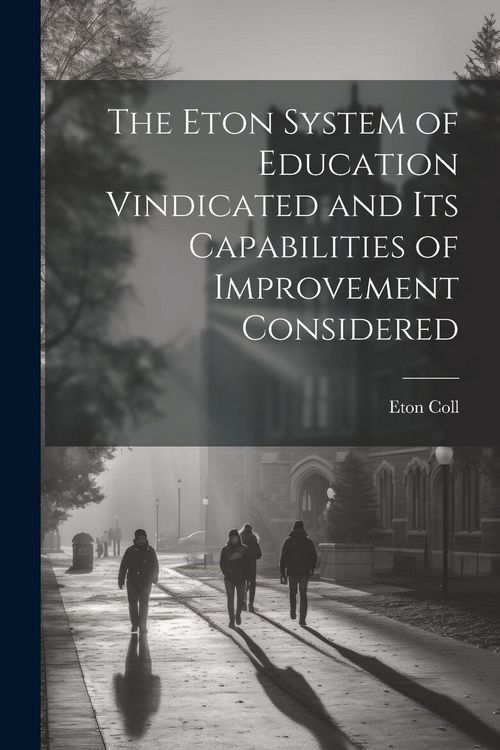 Produktbild: The Eton System of Education Vindicated and Its Capabilities of Improvement Considered