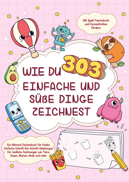 Produktbild: Wie du 303 einfache und s&uuml;&szlig;e Dinge zeichnest-Ein Mitmach-Zeichenbuch f&uuml;r Kinder