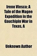 Produktbild: A Irene Viesca; A Tale of the Magee Expedition in the Gauchipin War in Texas
