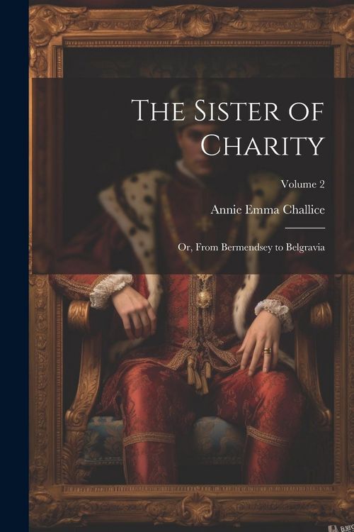 Produktbild: The Sister of Charity; Or, From Bermendsey to Belgravia; Volume 2