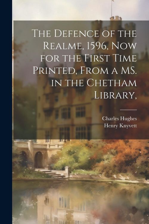 Produktbild: The Defence of the Realme, 1596, now for the First Time Printed, From a MS. in the Chetham Library,
