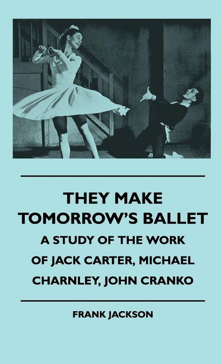 Produktbild: They Make Tomorrow's Ballet - A Study Of The Work Of Jack Carter, Michael Charnley, John Cranko