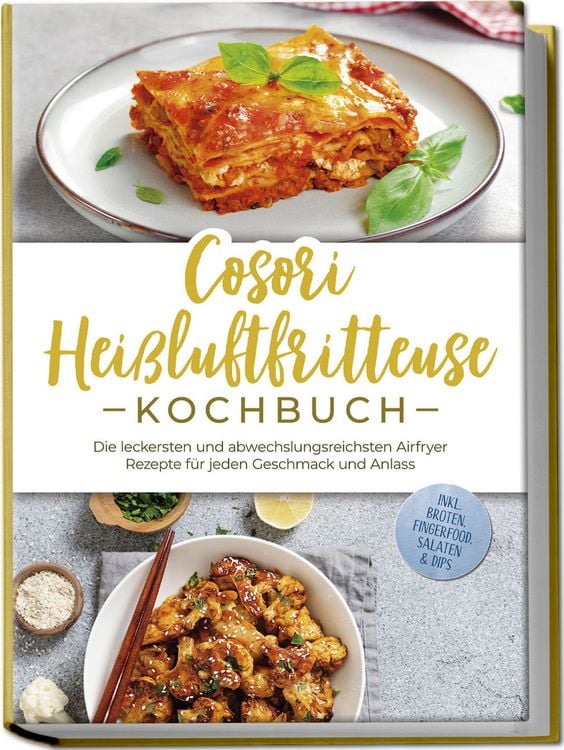 Produktbild: Cosori Hei&szlig;luftfritteuse Kochbuch: Die leckersten und abwechslungsreichsten Airfryer Rezepte f&uuml;r jeden Geschmack und Anlass - inkl. Broten, Fingerfood, Salaten & Dips