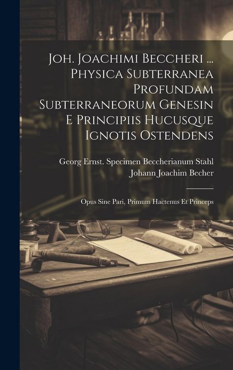 Produktbild: Joh. Joachimi Beccheri ... Physica Subterranea Profundam Subterraneorum Genesin E Principiis Hucusque Ignotis Ostendens: Opus Sine Pari, Primum Hacten