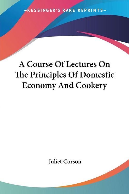 Produktbild: A Course Of Lectures On The Principles Of Domestic Economy And Cookery