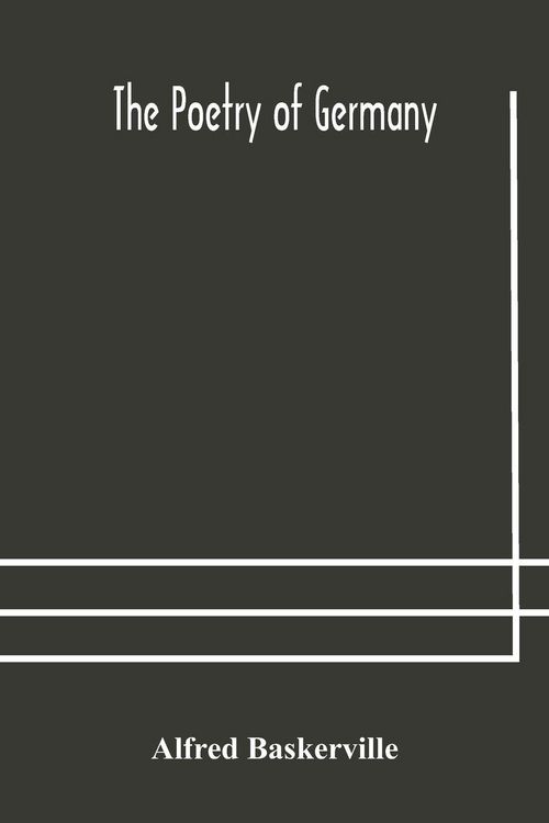Produktbild: The Poetry Of Germany; Consisting Of Selections From Upwards Of Seventy Of The Most Celebrated Poets, Translated Into English Verse, With The Original