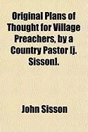 Produktbild: Original Plans of Thought for Village Preachers, by a Country Pastor [J. Sisson].