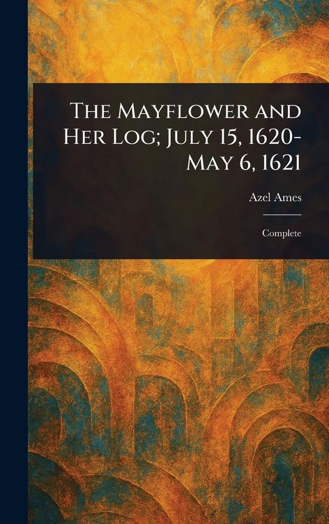Produktbild: The Mayflower and Her Log; July 15, 1620-May 6, 1621