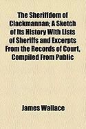 Produktbild: The Sheriffdom of Clackmannan; A Sketch of Its History with Lists of Sheriffs and Excerpts from the Records of Court, Compiled from Public