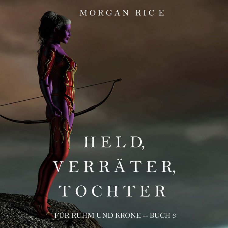 Produktbild: Held, Verr&auml;ter, Tochter (F&uuml;r Ruhm und Krone &ndash; Buch 6)