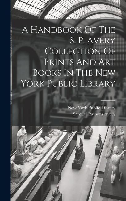 Produktbild: A Handbook Of The S. P. Avery Collection Of Prints And Art Books In The New York Public Library