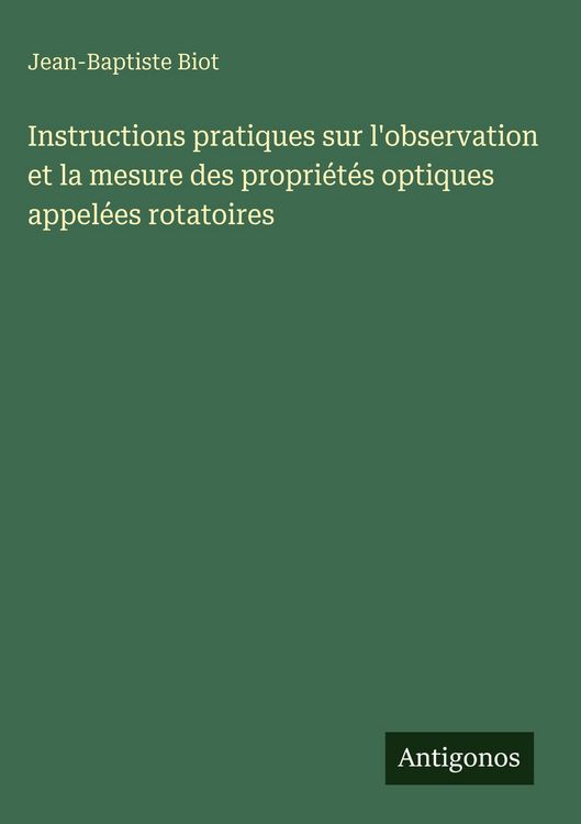Produktbild: Instructions pratiques sur l'observation et la mesure des propri&eacute;t&eacute;s optiques appel&eacute;es rotatoires