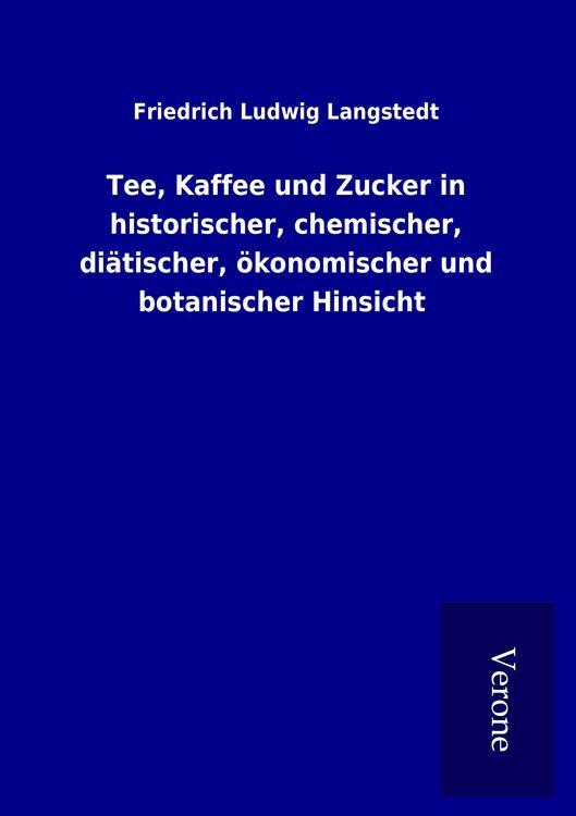 Produktbild: Tee, Kaffee und Zucker in historischer, chemischer, di&auml;tischer, &ouml;konomischer und botanischer Hinsicht