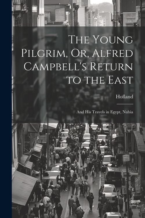 Produktbild: The Young Pilgrim, Or, Alfred Campbell's Return to the East: And His Travels in Egypt, Nubia