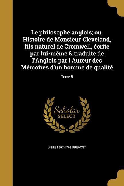 Le philosophe anglois; ou, Histoire de Monsieur Cleveland, fils naturel de Cromwell, écrite par lui-même & traduite de l'Anglois par l'Auteur des Mémo