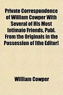Produktbild: Private Correspondence of William Cowper with Several of His Most Intimate Friends, Publ. from the Originals in the Possession of [The Editor]