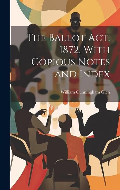 Produktbild: The Ballot Act, 1872, With Copious Notes and Index