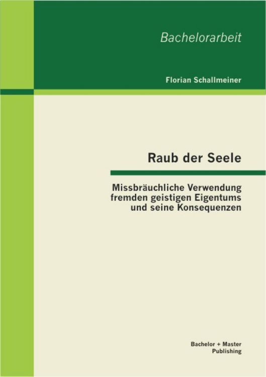 Produktbild: Raub der Seele: Missbr&auml;uchliche Verwendung fremden geistigen Eigentums und seine Konsequenzen