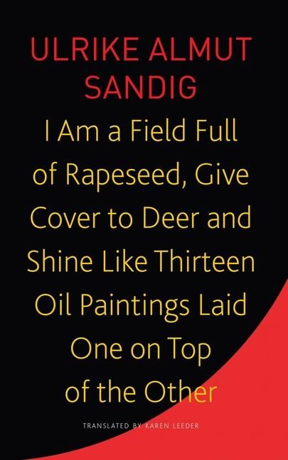 Produktbild: I Am a Field Full of Rapeseed, Give Cover to Deer and Shine Like Thirteen Oil Paintings Laid One on Top of the Other