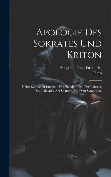 Produktbild: Apologie Des Sokrates Und Kriton: Nebst Den Schluszkapiteln Des Phaidon Und Der Lobrede Des Alkibiades Auf Sokrates Aus Dem Symposion