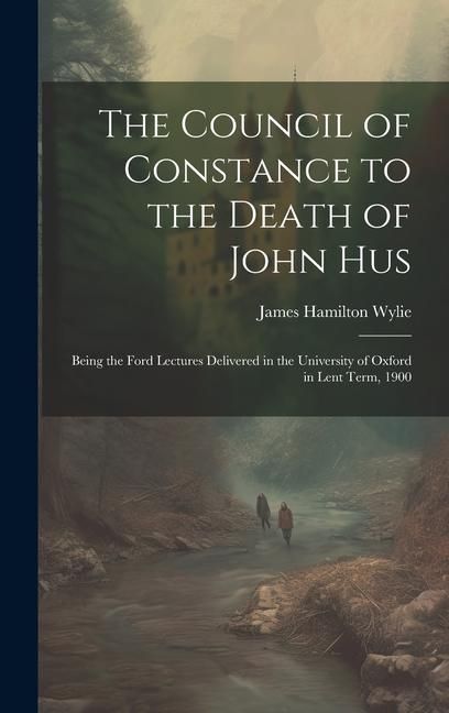 Produktbild: The Council of Constance to the Death of John Hus: Being the Ford Lectures Delivered in the University of Oxford in Lent Term, 1900