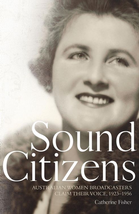 Produktbild: Sound Citizens: Australian Women Broadcasters Claim their Voice, 1923-1956