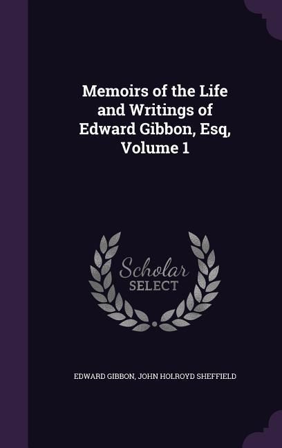 Produktbild: Memoirs of the Life and Writings of Edward Gibbon, Esq, Volume 1