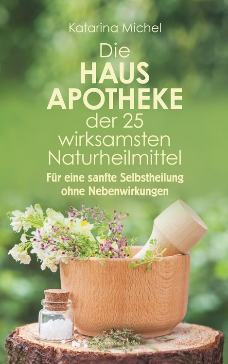 Produktbild: Die Hausapotheke der 25 wirksamsten Naturheilmittel. F&uuml;r eine sanfte Selbstheilung ohne Nebenwirkungen