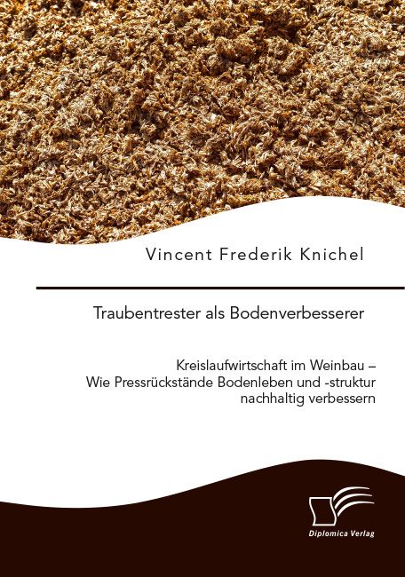 Produktbild: Traubentrester als Bodenverbesserer. Kreislaufwirtschaft im Weinbau &ndash; Wie Pressr&uuml;ckst&auml;nde Bodenleben und -struktur nachhaltig verbessern