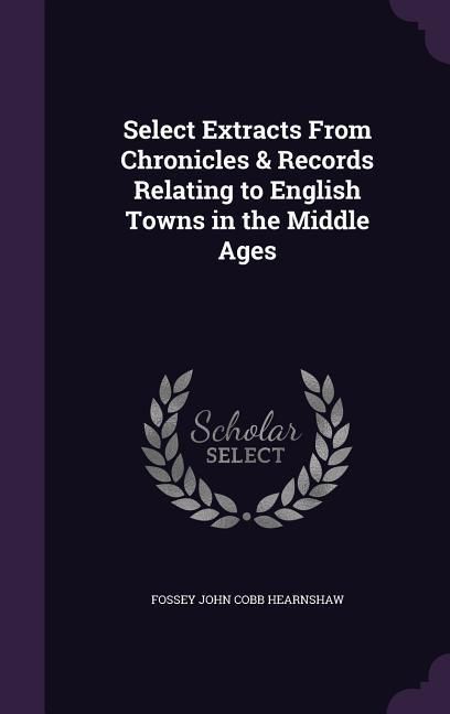 Produktbild: Select Extracts From Chronicles & Records Relating to English Towns in the Middle Ages