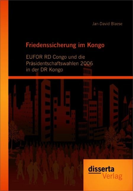 Produktbild: Friedenssicherung im Kongo: EUFOR RD Congo und die Pr&auml;sidentschaftswahlen 2006 in der DR Kongo
