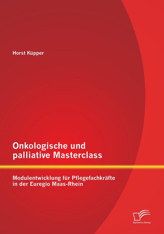 Produktbild: Onkologische und palliative Masterclass: Modulentwicklung f&uuml;r Pflegefachkr&auml;fte in der Euregio Maas-Rhein